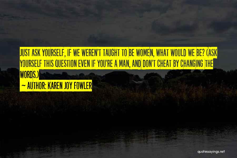 Don't Cheat Yourself Quotes By Karen Joy Fowler