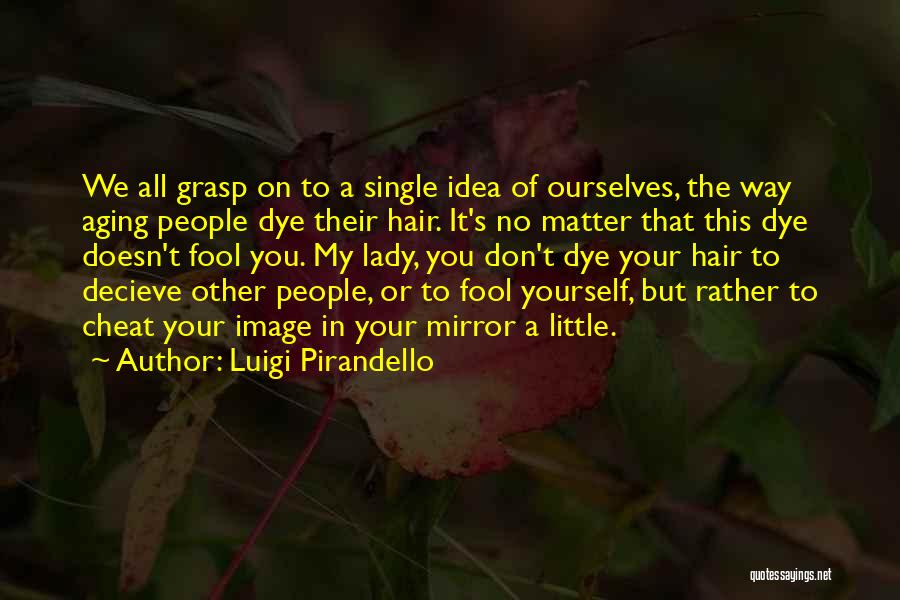 Don't Cheat Yourself Quotes By Luigi Pirandello
