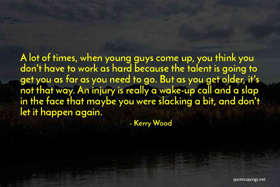 Don't Come Again Quotes By Kerry Wood Don't Come Again Quotes By Kerry Wood