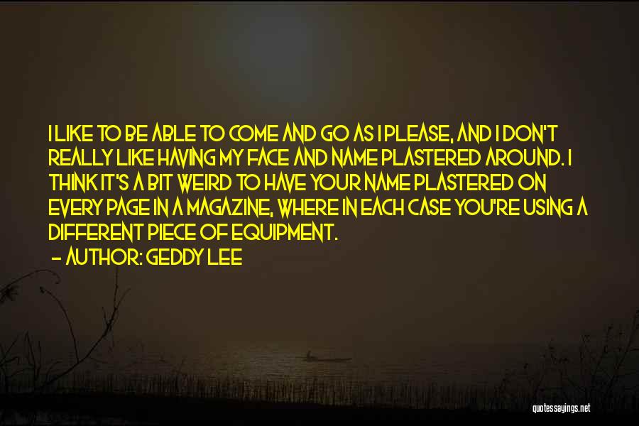 Don't Come And Go As You Please Quotes By Geddy Lee