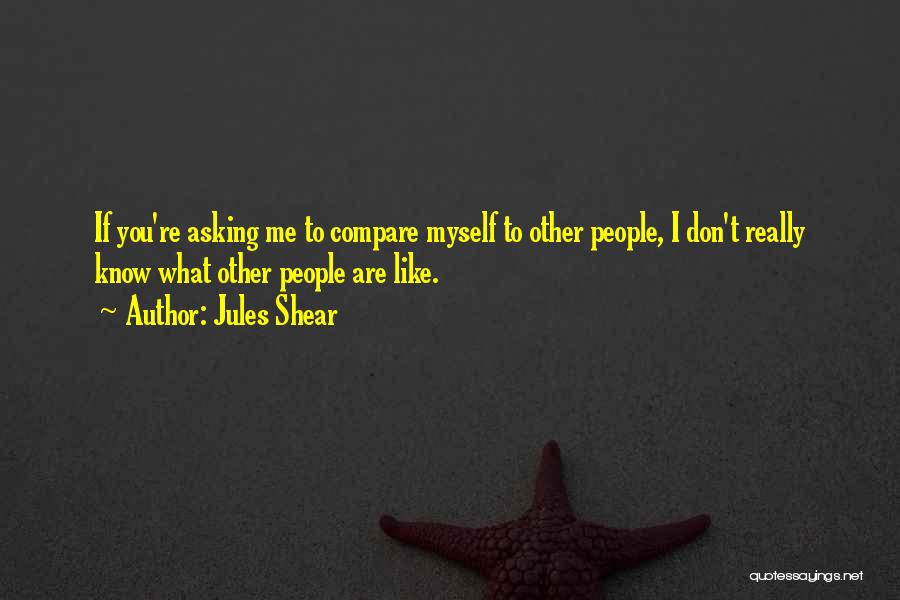 Don't Compare Me To You Quotes By Jules Shear