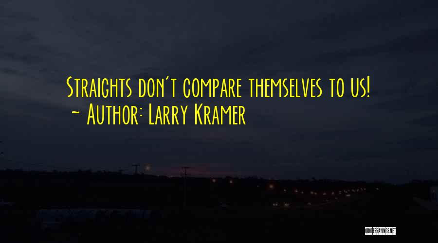 Don't Compare Us Quotes By Larry Kramer