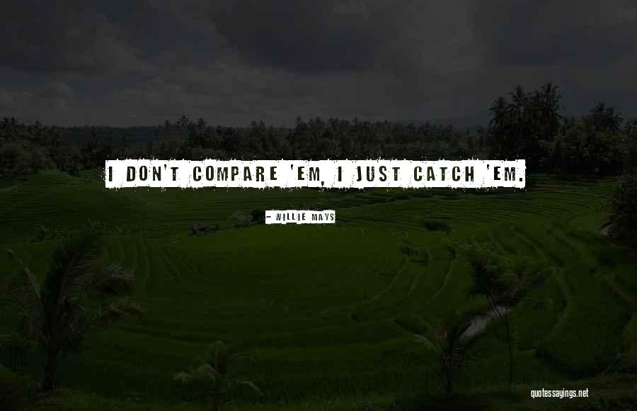 Don't Compare With Others Quotes By Willie Mays