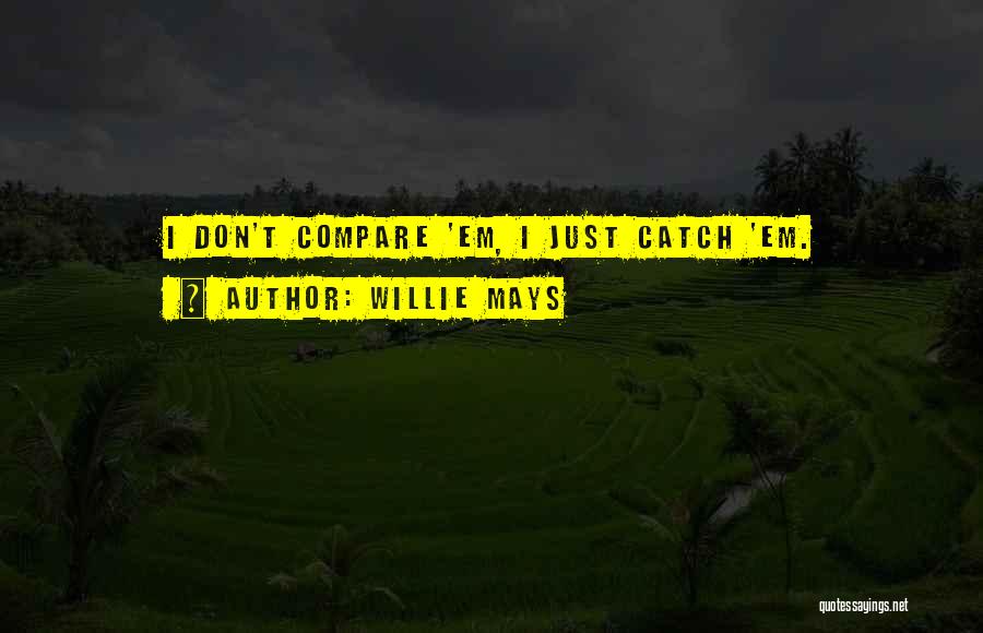 Don't Compare Yourself To Me Ever Quotes By Willie Mays