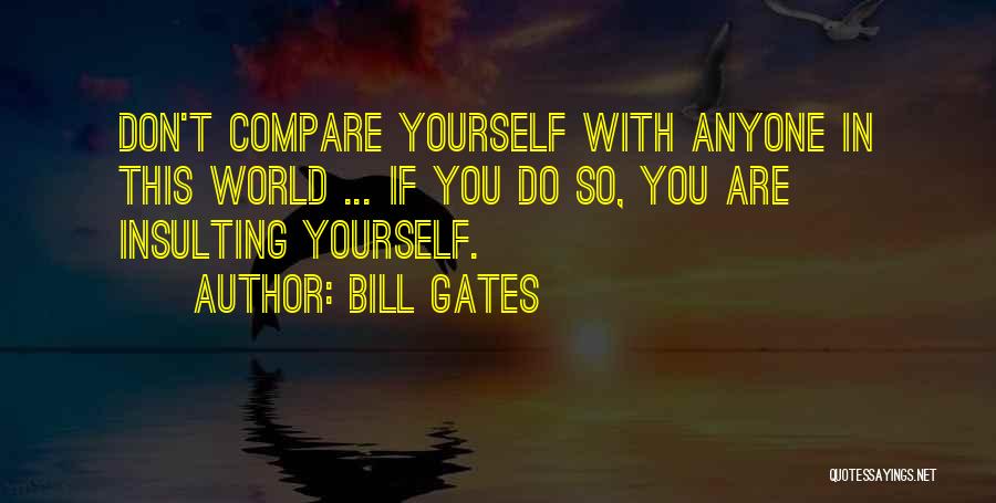 Don't Compare Yourself With Anyone In This World Quotes By Bill Gates