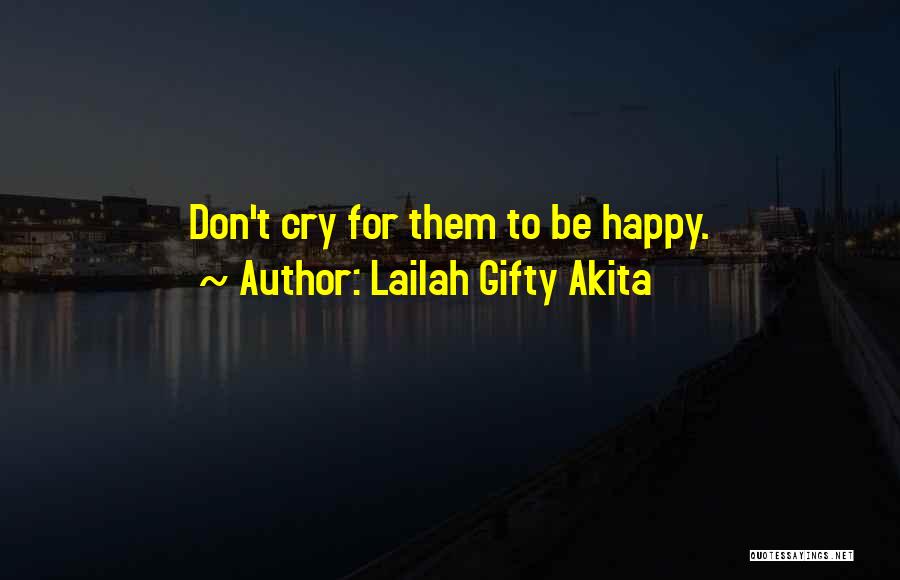 Don't Cry Be Happy Quotes By Lailah Gifty Akita