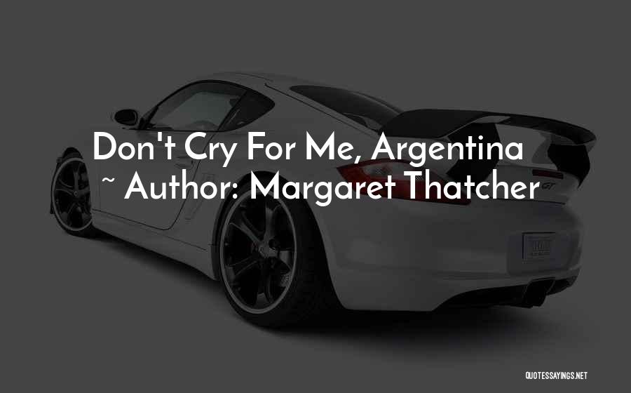 Don't Cry Quotes By Margaret Thatcher