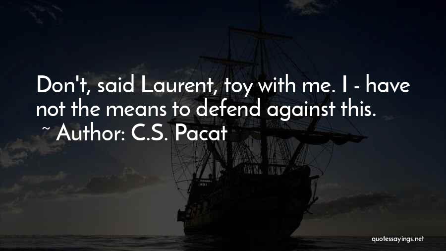 Don't Defend Me Quotes By C.S. Pacat