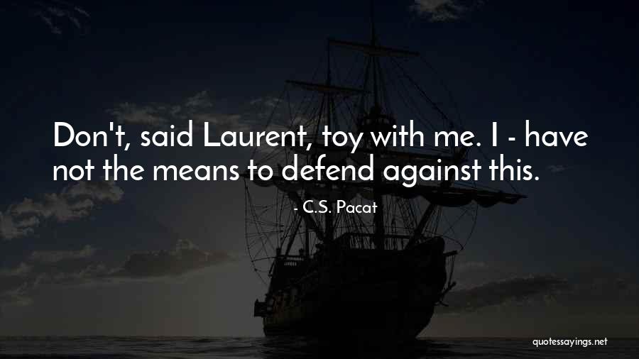 Don't Defend Me Quotes By C.S. Pacat