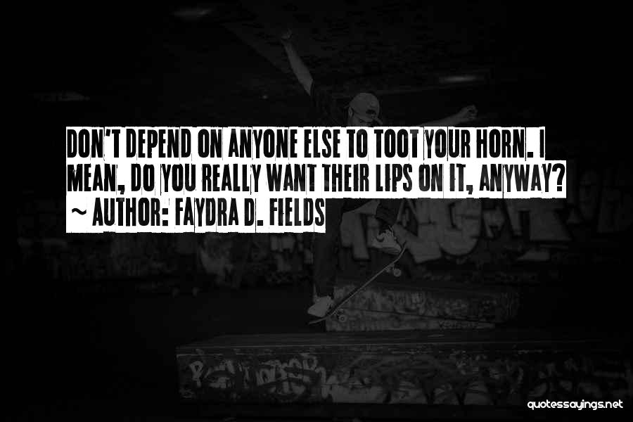 Don't Depend On Anyone Else Quotes By Faydra D. Fields