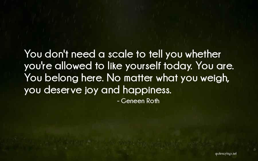 Don't Deserve Happiness Quotes By Geneen Roth Don't Deserve Happiness Quotes By Geneen Roth