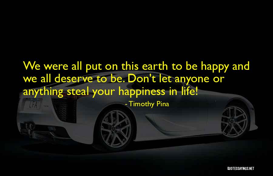 Don't Deserve Happiness Quotes By Timothy Pina Don't Deserve Happiness Quotes By Timothy Pina