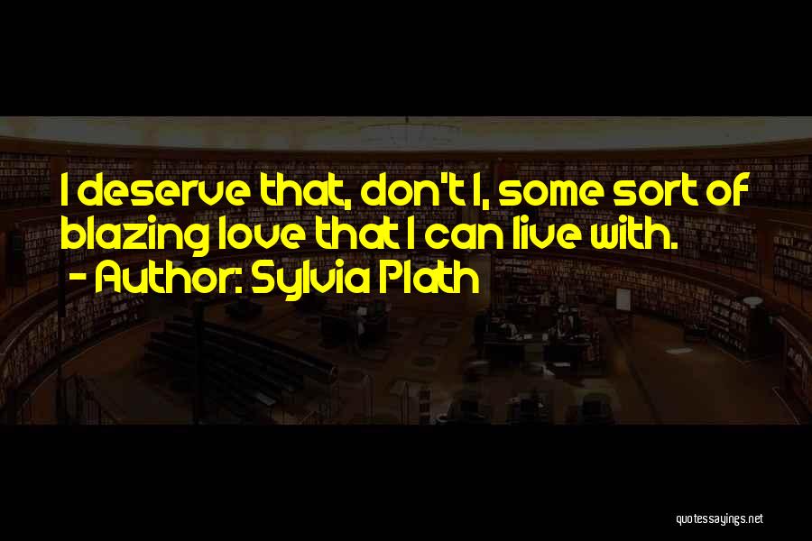 Don't Deserve Love Quotes By Sylvia Plath