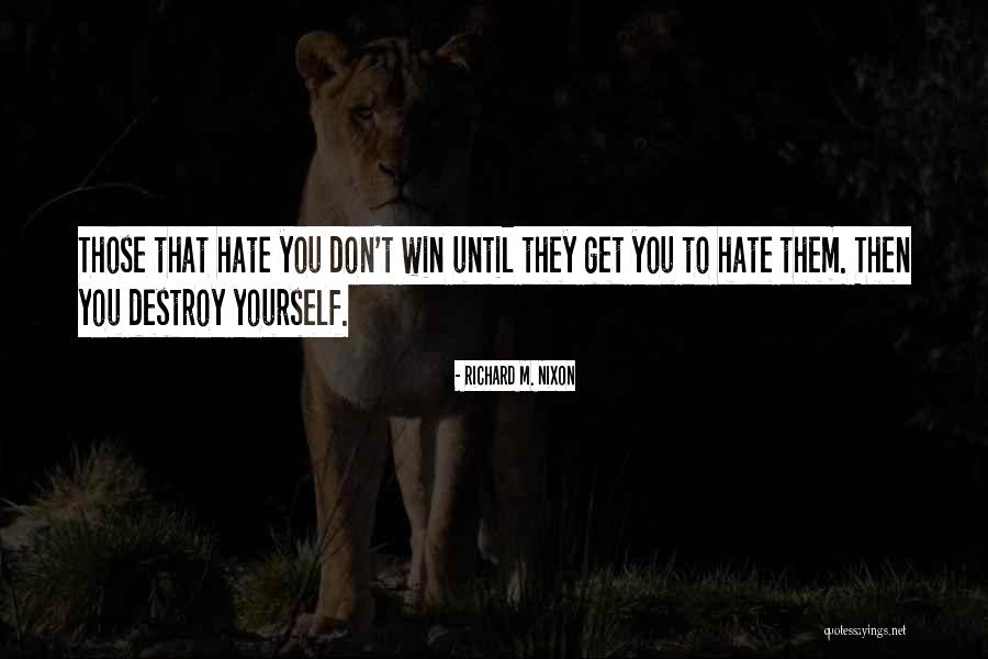 Don't Destroy Yourself Quotes By Richard M. Nixon Don't Destroy Yourself Quotes By Richard M. Nixon