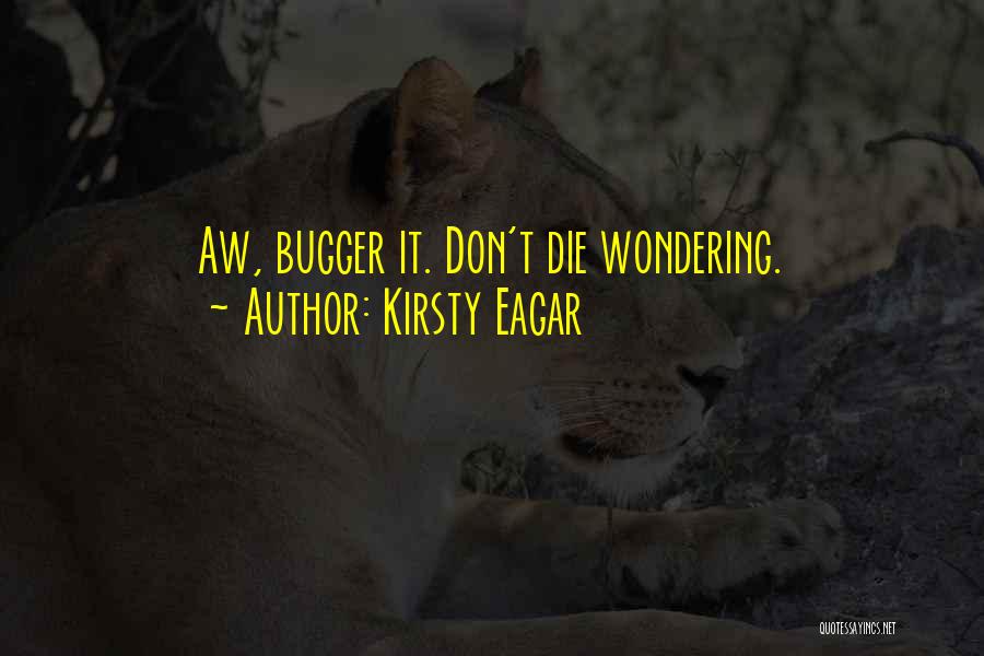 Don't Die Wondering Quotes By Kirsty Eagar