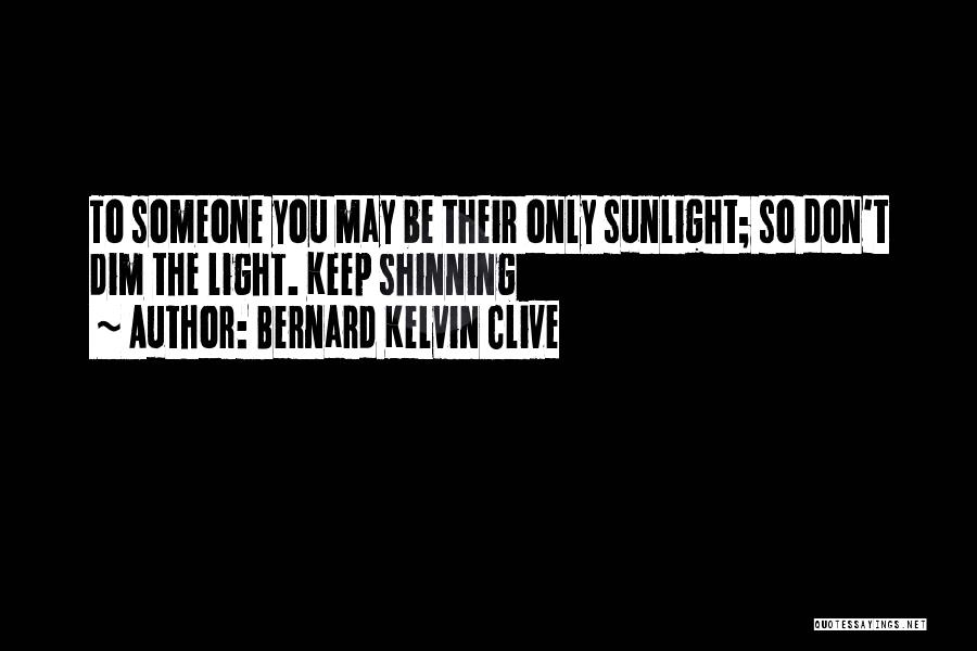 Don't Dim Your Light Quotes By Bernard Kelvin Clive