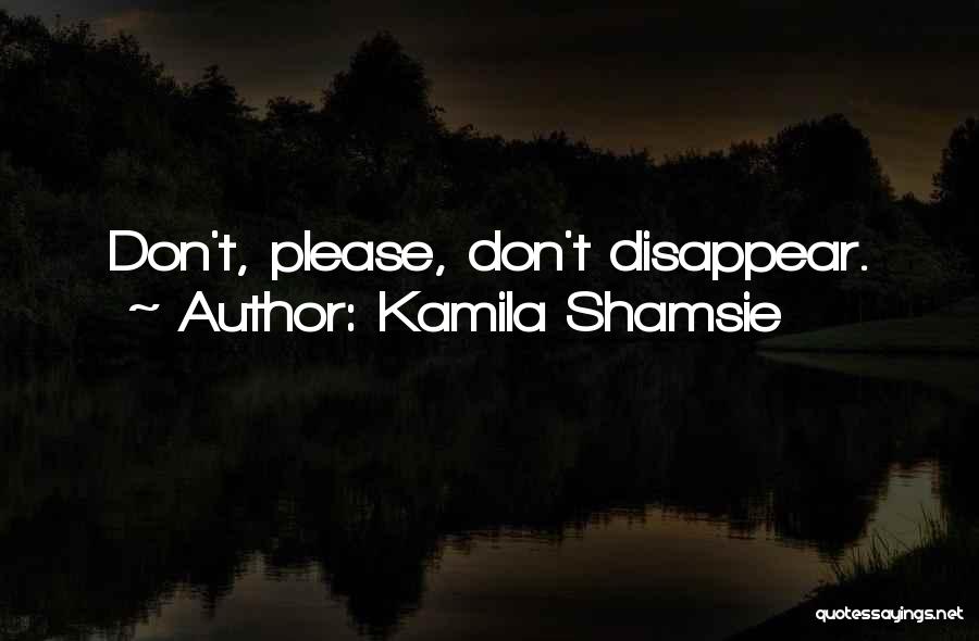 Don't Disappear Quotes By Kamila Shamsie