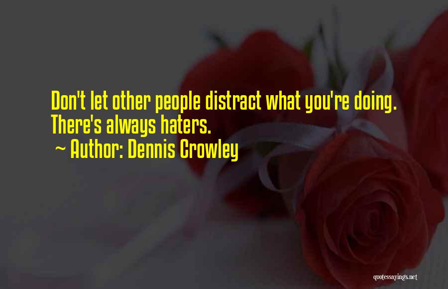 Don't Distract Me Quotes By Dennis Crowley