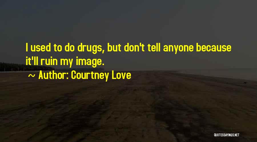 Don't Do Drugs Quotes By Courtney Love