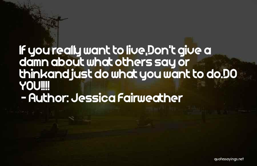 Don't Do Others Quotes By Jessica Fairweather