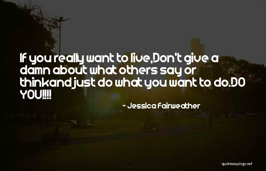 Don't Do Others Quotes By Jessica Fairweather