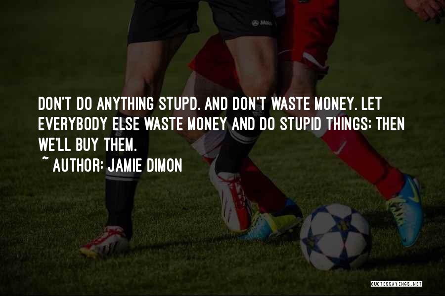 Don't Do Stupid Things Quotes By Jamie Dimon