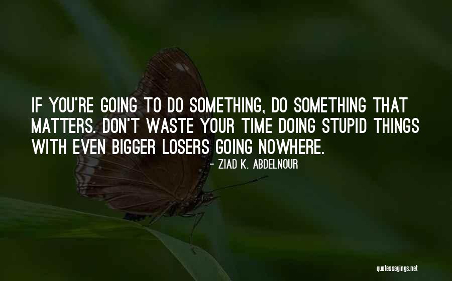 Don't Do Stupid Things Quotes By Ziad K. Abdelnour Don't Do Stupid Things Quotes By Ziad K. Abdelnour