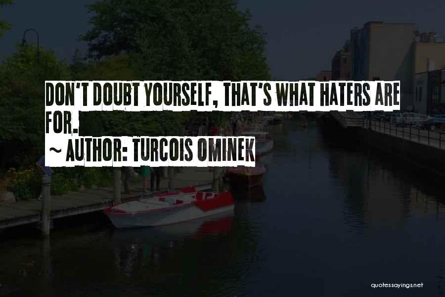 Don't Doubt Yourself Quotes By Turcois Ominek