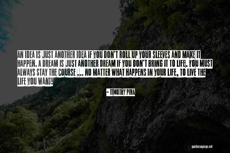 Don't Dream Your Life Live Your Dream Quotes By Timothy Pina Don't Dream Your Life Live Your Dream Quotes By Timothy Pina