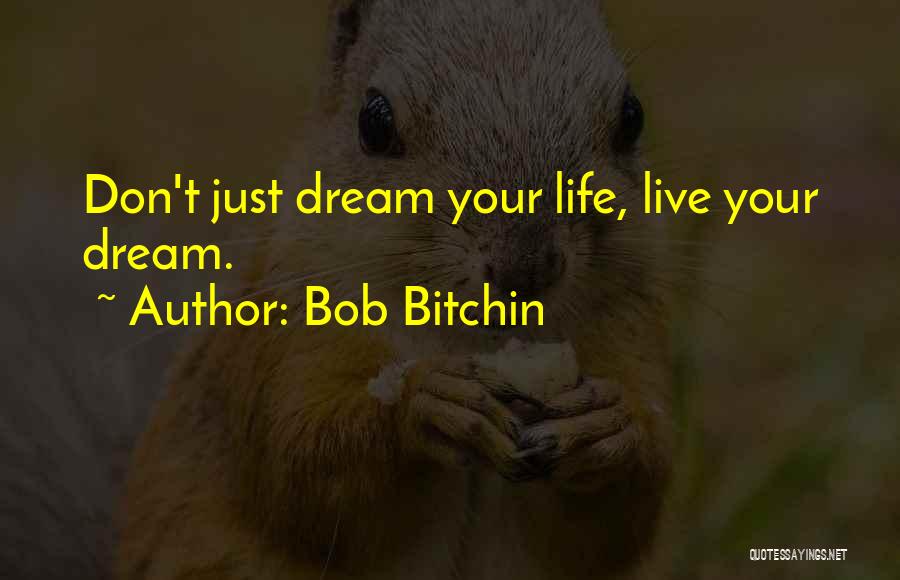 Don't Dream Your Life Quotes By Bob Bitchin