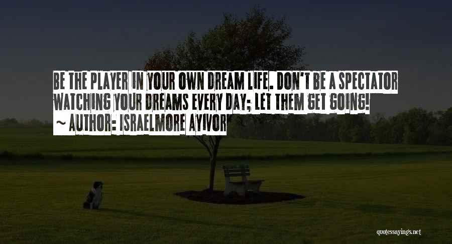 Don't Dream Your Life Quotes By Israelmore Ayivor