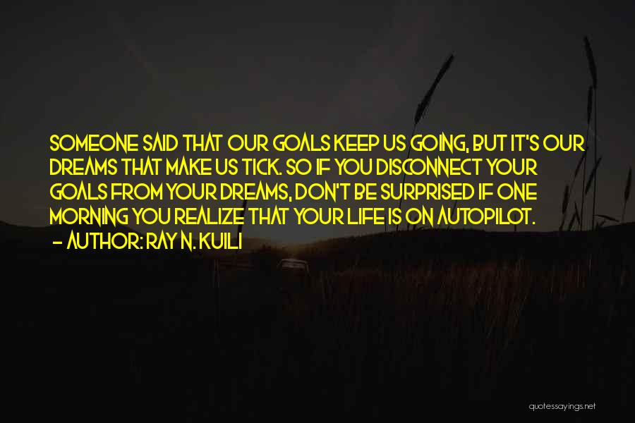 Don't Dream Your Life Quotes By Ray N. Kuili