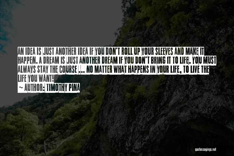 Don't Dream Your Life Quotes By Timothy Pina