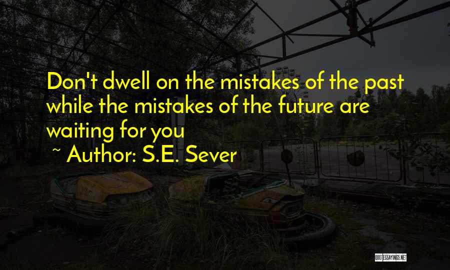 Don't Dwell On Mistakes Quotes By S.E. Sever