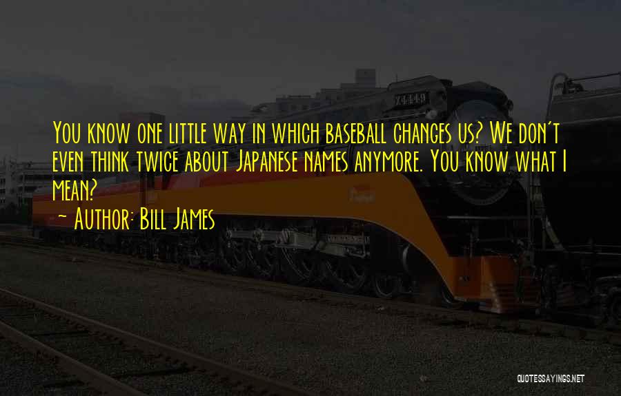 Don't Even Know Anymore Quotes By Bill James