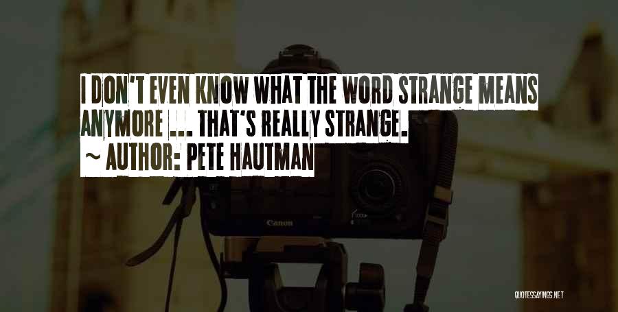 Don't Even Know Anymore Quotes By Pete Hautman