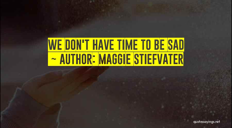 Don't Ever Be Sad Quotes By Maggie Stiefvater