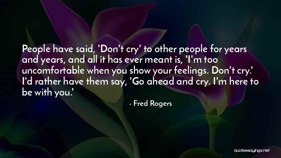 Don't Ever Cry Quotes By Fred Rogers Don't Ever Cry Quotes By Fred Rogers