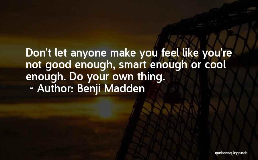 Don't Ever Feel Not Good Enough Quotes By Benji Madden