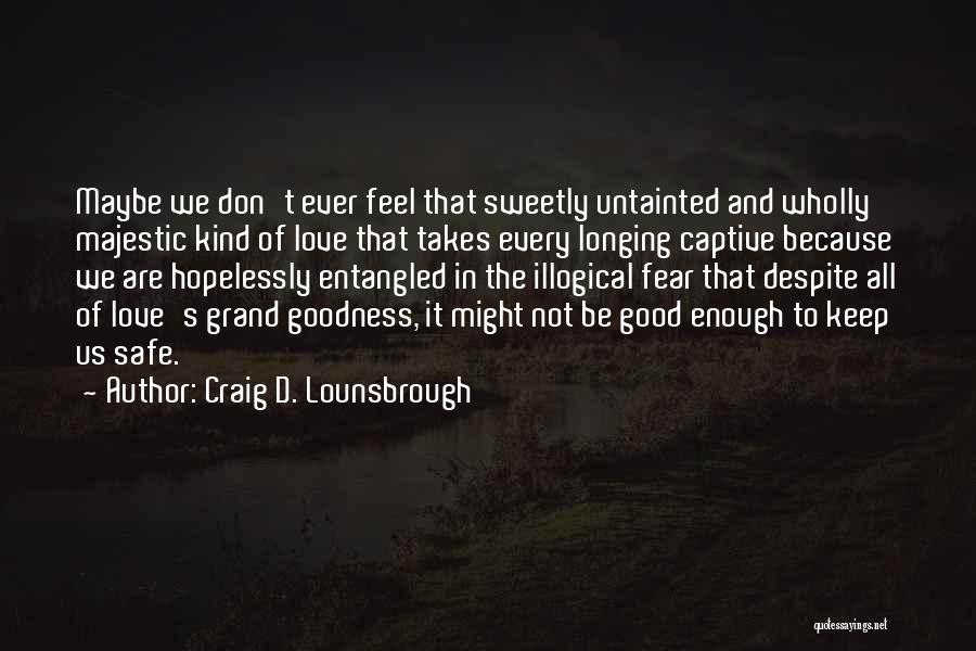 Don't Ever Feel Not Good Enough Quotes By Craig D. Lounsbrough