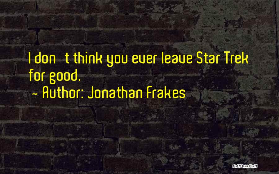 Don't Ever Leave Quotes By Jonathan Frakes