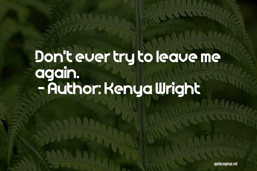 Don't Ever Leave Quotes By Kenya Wright