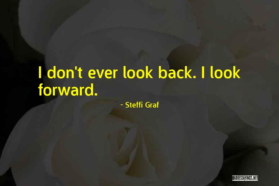 Don't Ever Look Back Quotes By Steffi Graf Don't Ever Look Back Quotes By Steffi Graf