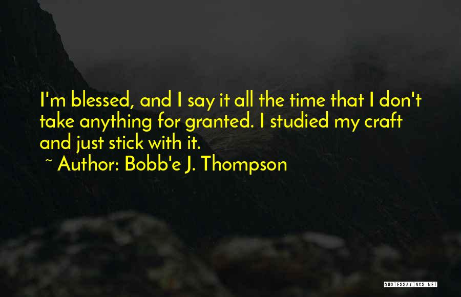 Don't Ever Take Me For Granted Quotes By Bobb'e J. Thompson