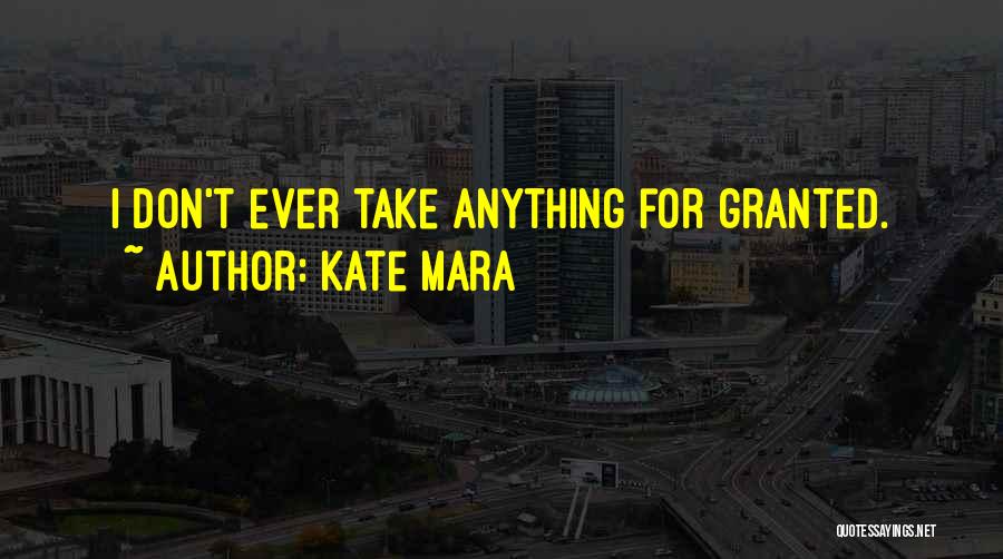 Don't Ever Take Me For Granted Quotes By Kate Mara