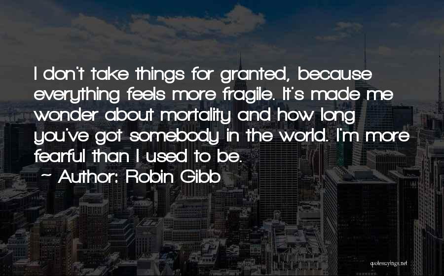 Don't Ever Take Me For Granted Quotes By Robin Gibb
