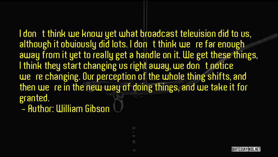 Don't Ever Take Me For Granted Quotes By William Gibson