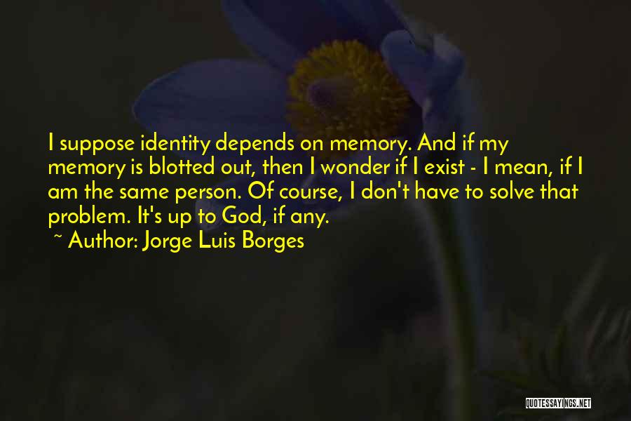 Don't Exist Quotes By Jorge Luis Borges