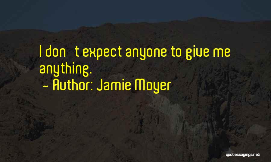 Don't Expect From Anyone Quotes By Jamie Moyer