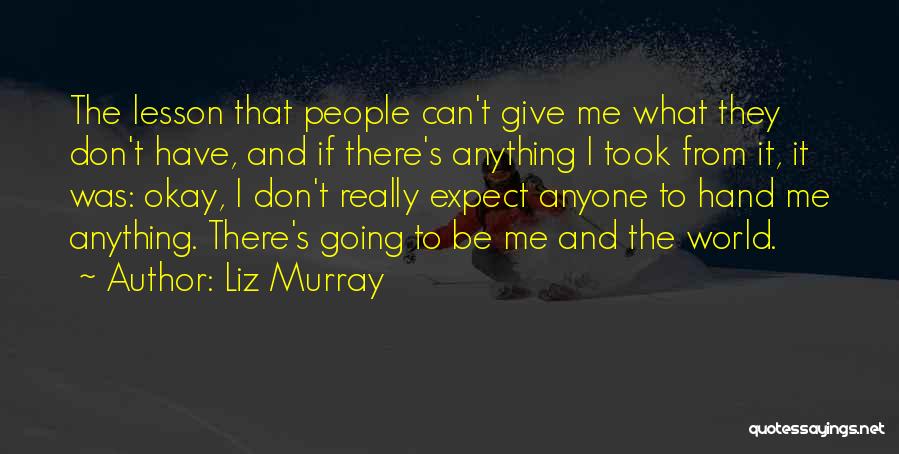 Don't Expect From Anyone Quotes By Liz Murray